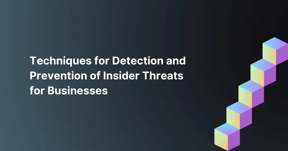 Techniques for Detection and Prevention of Insider Threats for Businesses