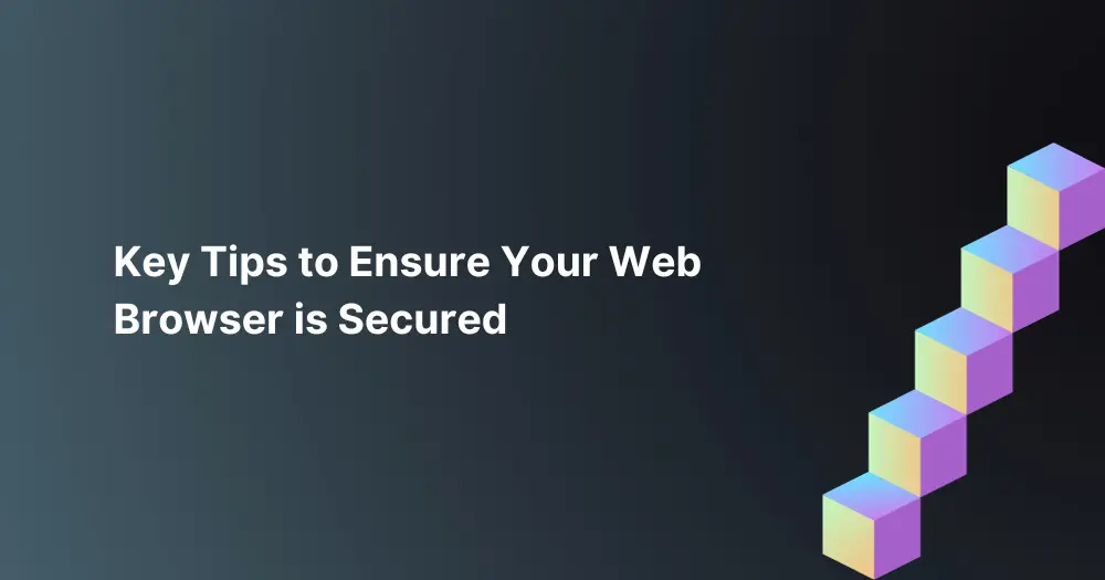 Key-Tips-to-Ensure-Your-Web-Browser-is-Secured