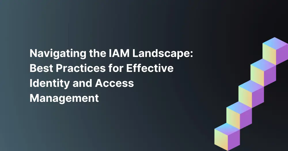 Navigating-the-IAM-Landscape-Best-Practices-for-Effective-Identity-and-Access-Management