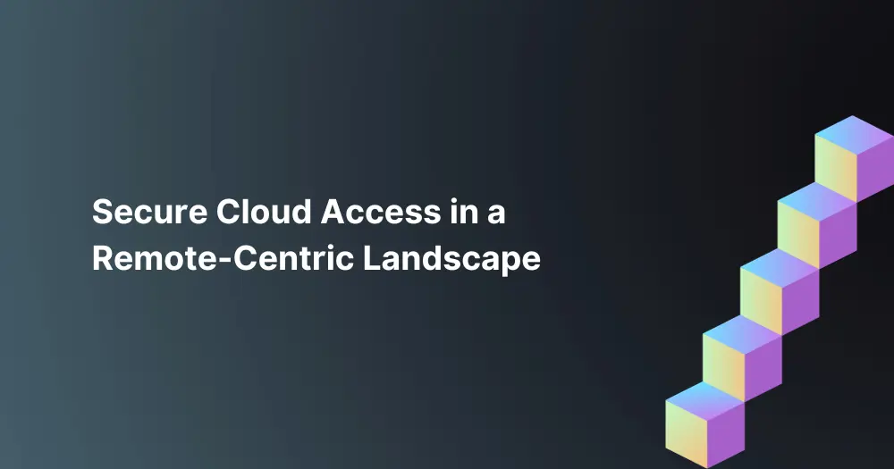 Secure-Cloud-Access-in-a-Remote-Centric-Landscape