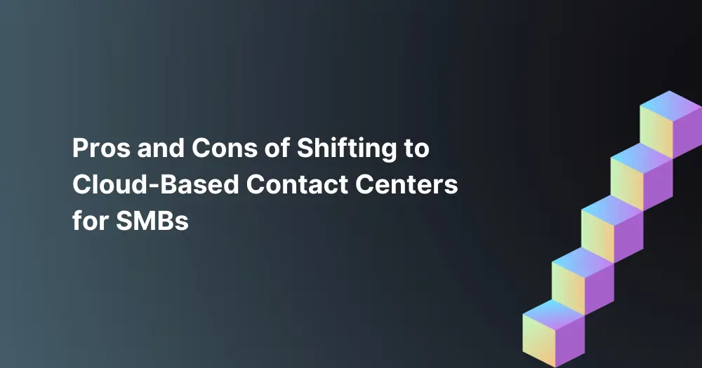 Pros-and-Cons-of-Shifting-to-Cloud-Based-Contact-Centers-for-SMBs